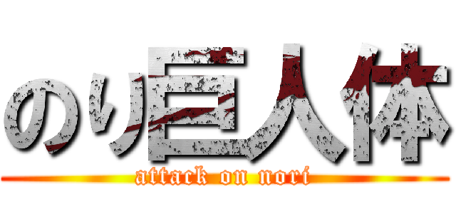 のり巨人体 (attack on nori)