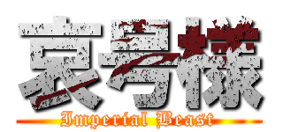 哀号様 (Imperial Beast)