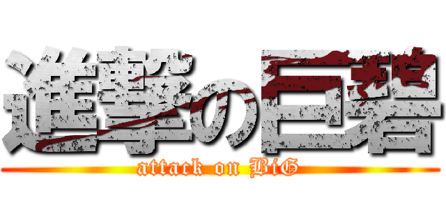 進撃の巨碧 (attack on BiG)