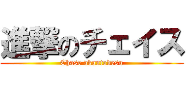 進撃のチェイス (Chase akantodesu)