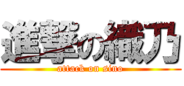 進撃の織乃 (attack on sino)