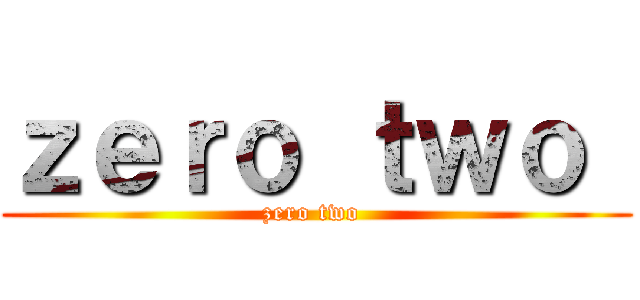 ｚｅｒｏ ｔｗｏ  (zero two )