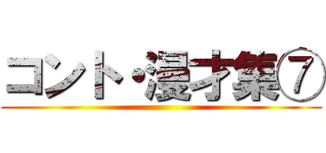 コント・漫才集⑦ ()