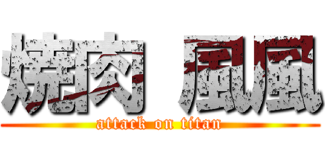 焼肉 風風 (attack on titan)