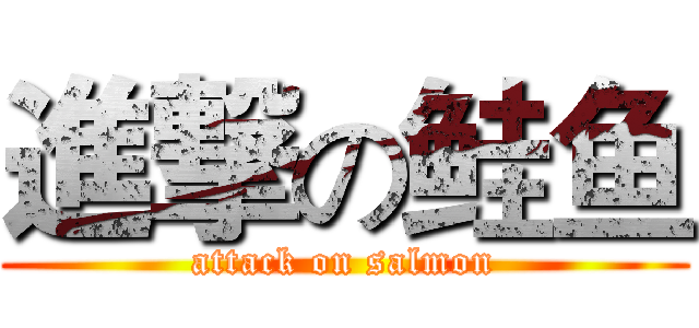 進撃の鲑鱼 (attack on salmon)