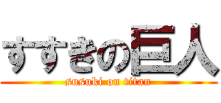 すすきの巨人 (susuki on titan)