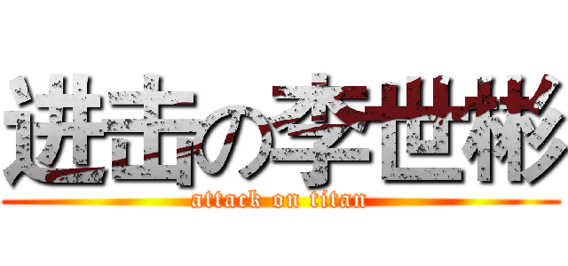 进击の李世彬 (attack on titan)