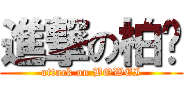 進撃の柏崴 (attack on BOWEI)