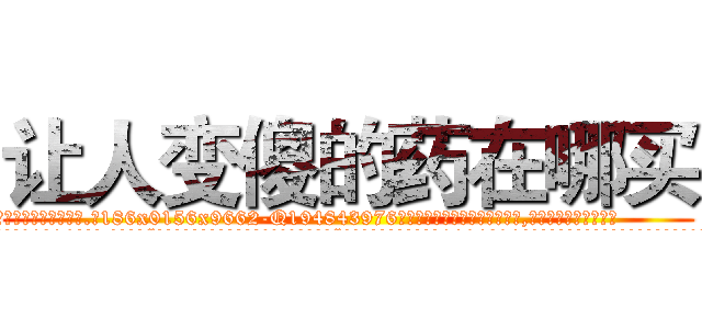 让人变傻的药在哪买 (让人变傻的药在哪买【电.话186x0156x9662-Q194843976林氏药业】我们做的是长期生意,靠的是老客户长期支持
参考消息网2月20日报道 韩媒称，“剩女多、离婚率高的城市，房价一定会上涨。”这是中国经济学家金岩石2016年12月参加在上海举行的房地产相关论坛时说的话。
)
