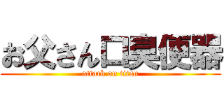 お父さん口臭便器 (attack on titan)