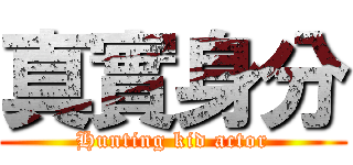真實身分 (Hunting kid actor)