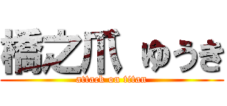 橋之爪 ゆうき (attack on titan)