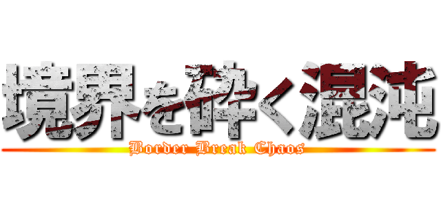 境界を砕く混沌 (Border Break Chaos)