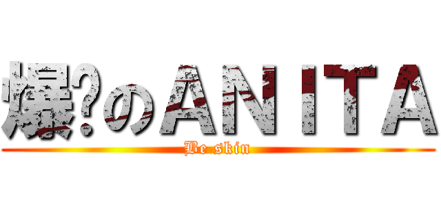 爆瘦のＡＮＩＴＡ (Be skin)