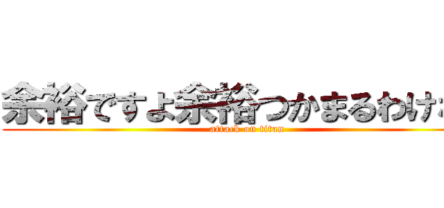 余裕ですよ余裕つかまるわけない (attack on titan)