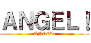 ＡＮＧＥＬ！ (ANGEL!)