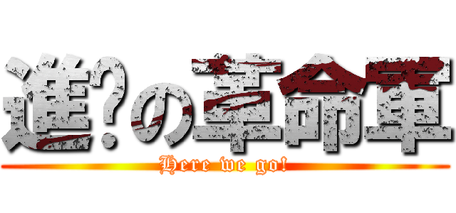 進擊の革命軍 (Here we go!)