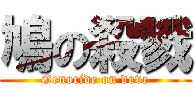 鳩の殺戮 (Genocide on dove)