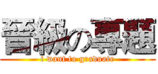 晉級の專題 (i want to graduate)