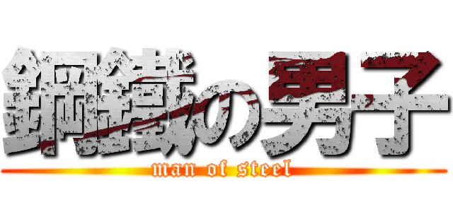 鋼鐵の男子 (man of steel)