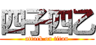 四子四乙 (attack on titan)