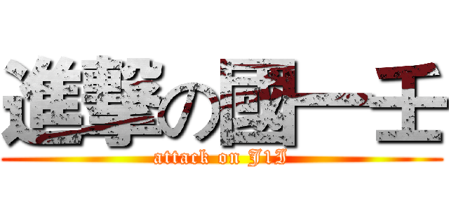 進撃の國一壬 (attack on J1I)