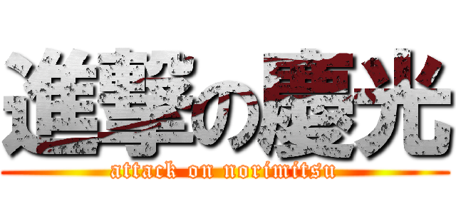 進撃の慶光 (attack on norimitsu)