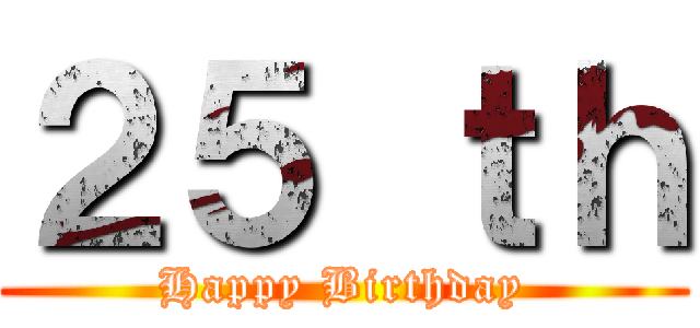 ２５ ｔｈ (Happy Birthday)