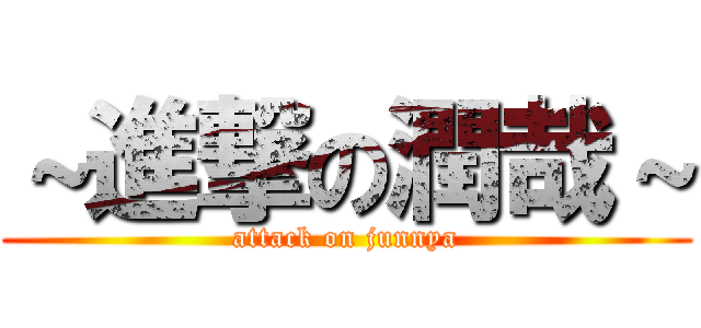 ～進撃の潤哉～ (attack on junnya)