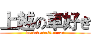 上越の車好き (we love custom car)
