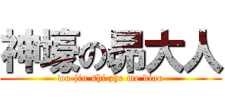 神壕の昴大人 (wo jiu shi zhe me diao)