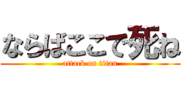 ならばここで死ね (attack on titan)