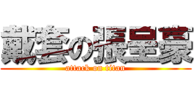 戴套の張呈豪 (attack on titan)