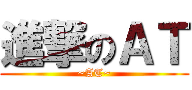 進撃のＡＴ (~AT~)