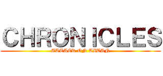 ＣＨＲＯＮＩＣＬＥＳ (ATTACK ON TITAN)
