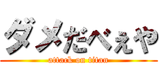 ダメだべぇや (attack on titan)