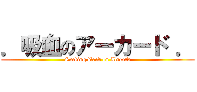 ．吸血のアーカード ． (Sucking blood on Alucard)