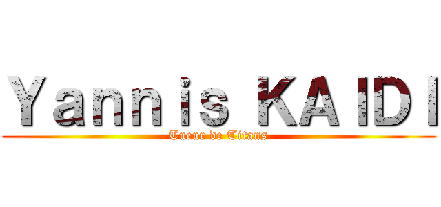 Ｙａｎｎｉｓ ＫＡＩＤＩ (Tueur de Titans)