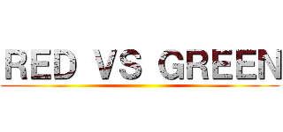 ＲＥＤ ＶＳ ＧＲＥＥＮ ()