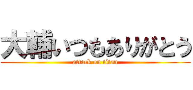 大輔いつもありがとう (attack on titan)