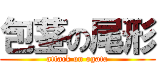 包茎の尾形 (attack on ogata)