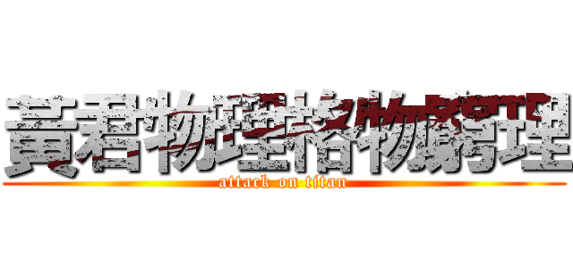 黃君物理格物窮理 (attack on titan)