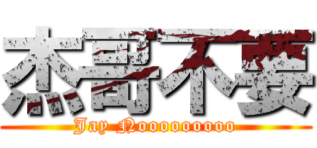 杰哥不要 (Jay Nooooooooo)