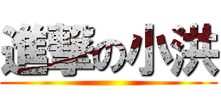 進撃の小洪 ()