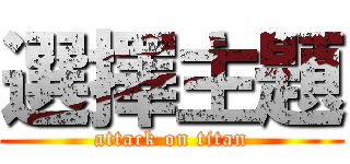 選擇主題 (attack on titan)