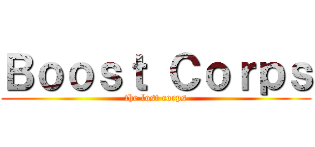 Ｂｏｏｓｔ Ｃｏｒｐｓ (the lost corps)