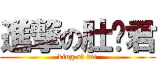 進撃の肚腩君 (king of fat)