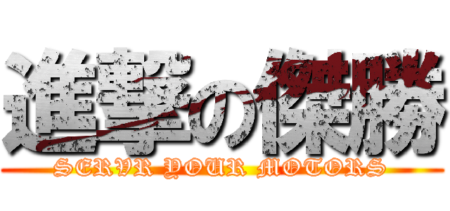 進撃の傑勝 (SERVR YOUR MOTORS)