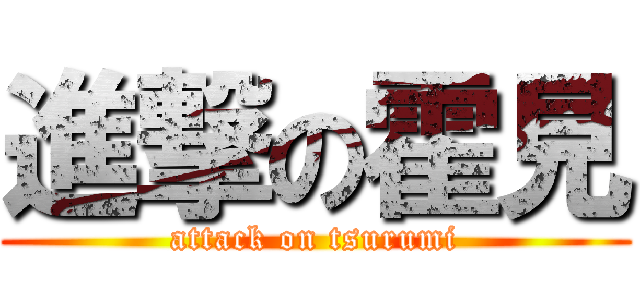 進撃の霍見 (attack on tsurumi)