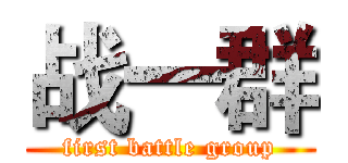 战一群 (first battle group)